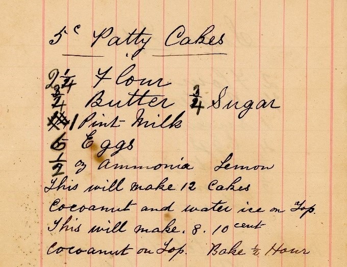 A handwritten recipe for Patty Cake that reads: 2 and one quarter flour, 3 fourths butter, 3 fourths sugar, 1 pint milk, 6 eggs, half ounce ammonia lemon. This will make 12 cakes. Coconut and water ice on top. This will make 8.10 cent. Coconut on top. Bake half hour.